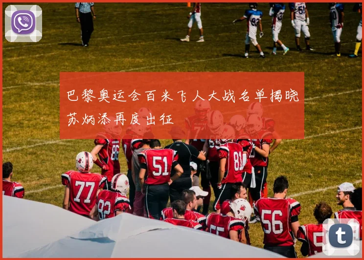 巴黎奥运会百米飞人大战名单揭晓苏炳添再度出征