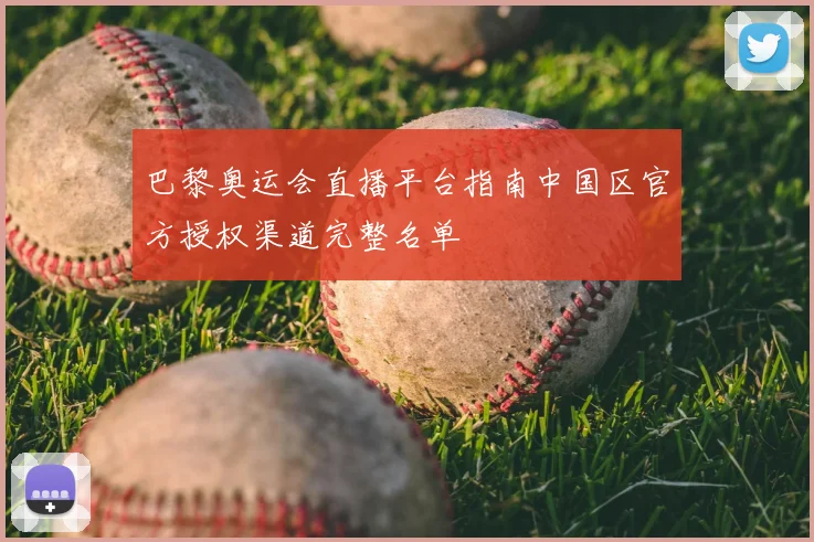 巴黎奥运会直播平台指南中国区官方授权渠道完整名单