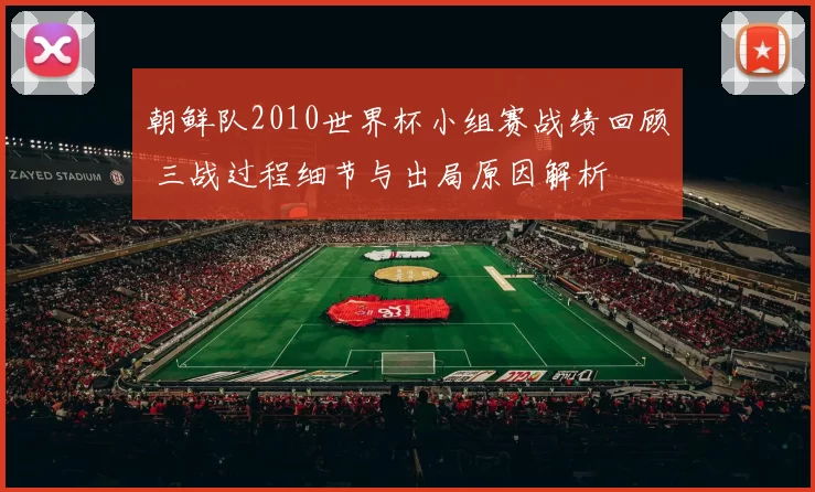朝鲜队2010世界杯小组赛战绩回顾 三战过程细节与出局原因解析