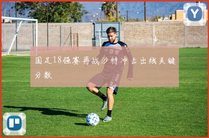 国足18强赛再战沙特冲击出线关键分数