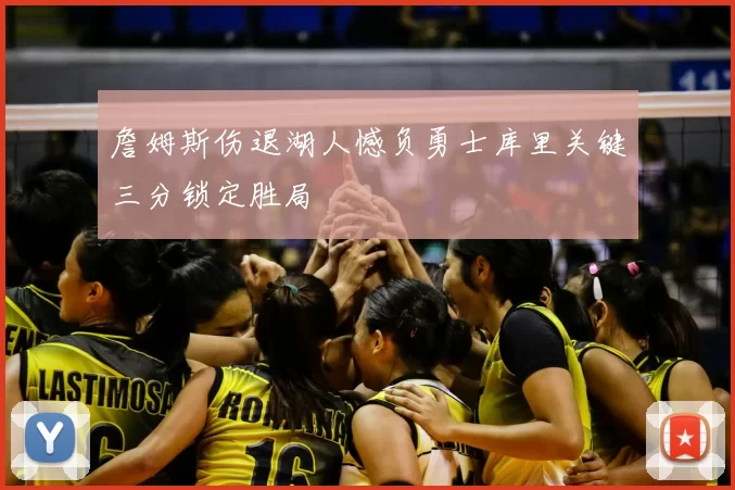 詹姆斯伤退湖人憾负勇士库里关键三分锁定胜局