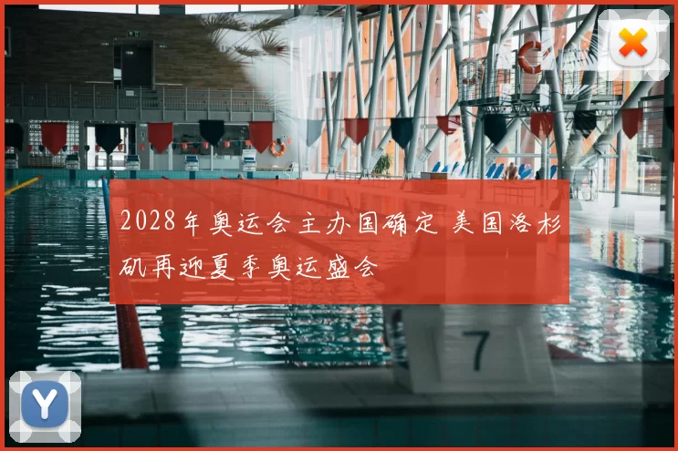 2028年奥运会主办国确定 美国洛杉矶再迎夏季奥运盛会