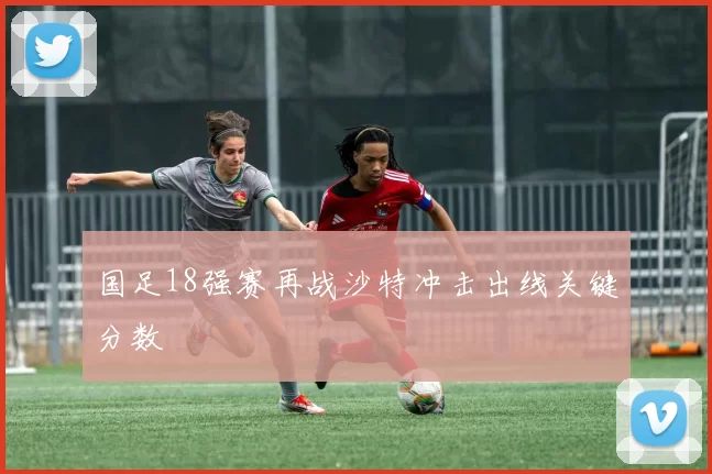 国足18强赛再战沙特冲击出线关键分数