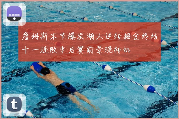 詹姆斯末节爆发湖人逆转掘金终结十一连败季后赛前景现转机