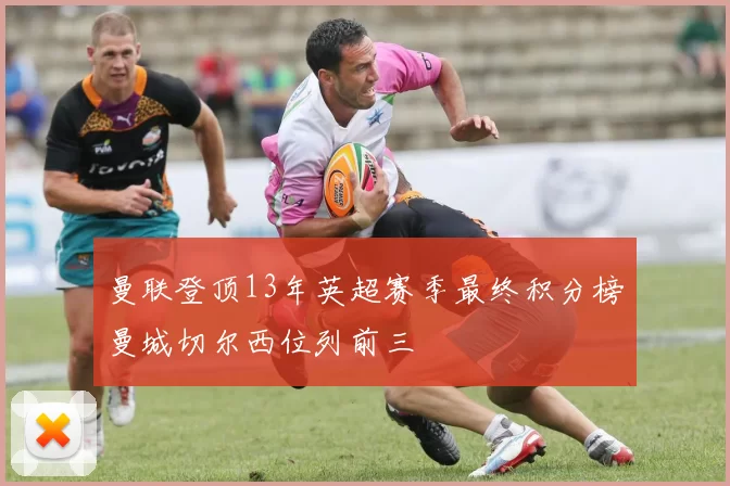 曼联登顶13年英超赛季最终积分榜曼城切尔西位列前三